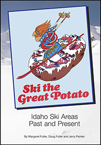 Ski the Great Potato: Idaho Ski Areas Past and Present by Margaret Fuller, Doug Fuller and Jerry Painter
